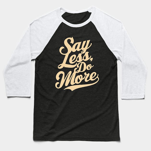 Say Less Do More, Motivation Baseball T-Shirt by Chrislkf